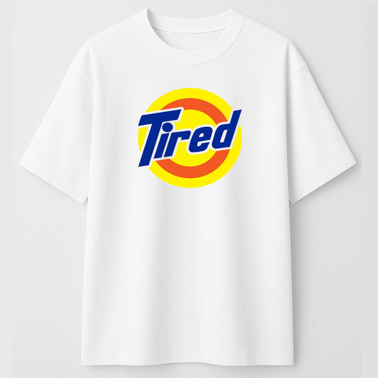 Tired” Parody T-Shirt – Daily Mood, Boldly Stated