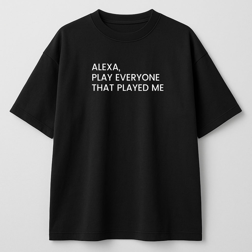 Alexa, Play Everyone That Played Me – Statement Black Tee