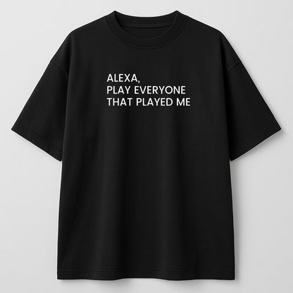 Alexa, Play Everyone That Played Me – Statement Black Tee