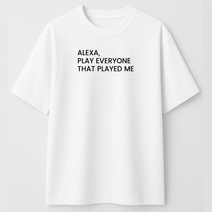 Alexa, Play Everyone That Played Me – Statement Black Tee